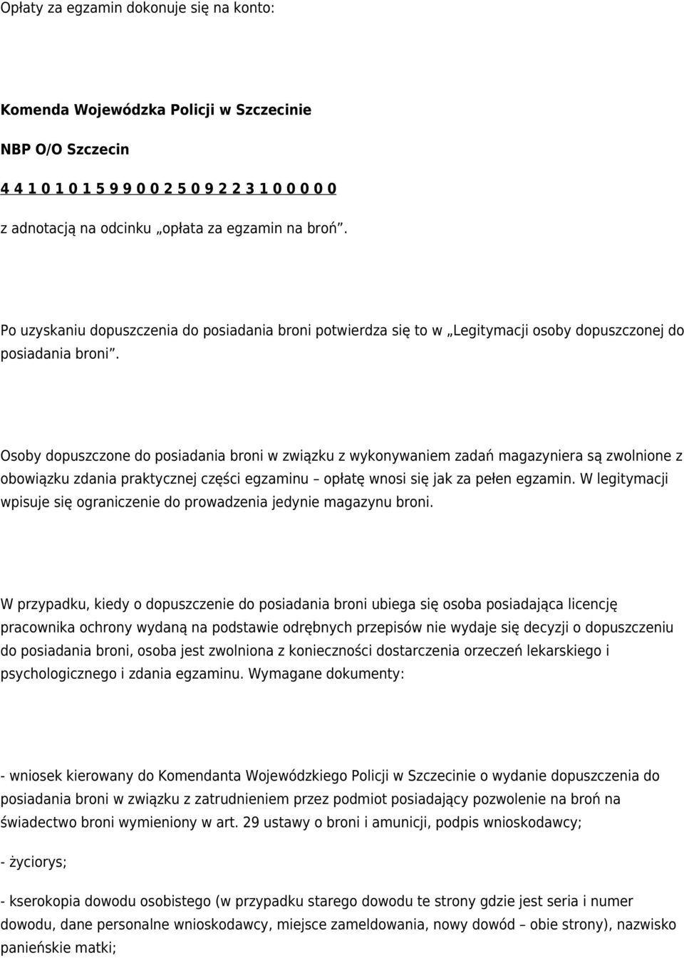 Osoby dopuszczone do posiadania broni w związku z wykonywaniem zadań magazyniera są zwolnione z obowiązku zdania praktycznej części egzaminu opłatę wnosi się jak za pełen egzamin.