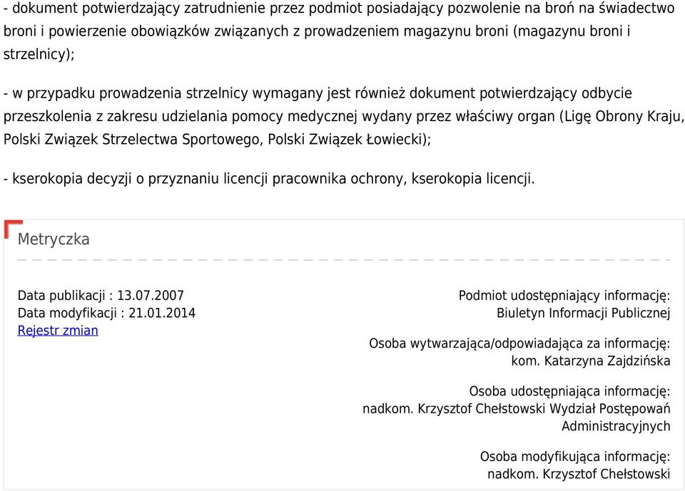 Kraju, Polski Związek Strzelectwa Sportowego, Polski Związek Łowiecki); - kserokopia decyzji o przyznaniu licencji pracownika ochrony, kserokopia licencji. Metryczka Data publikacji : 13.07.