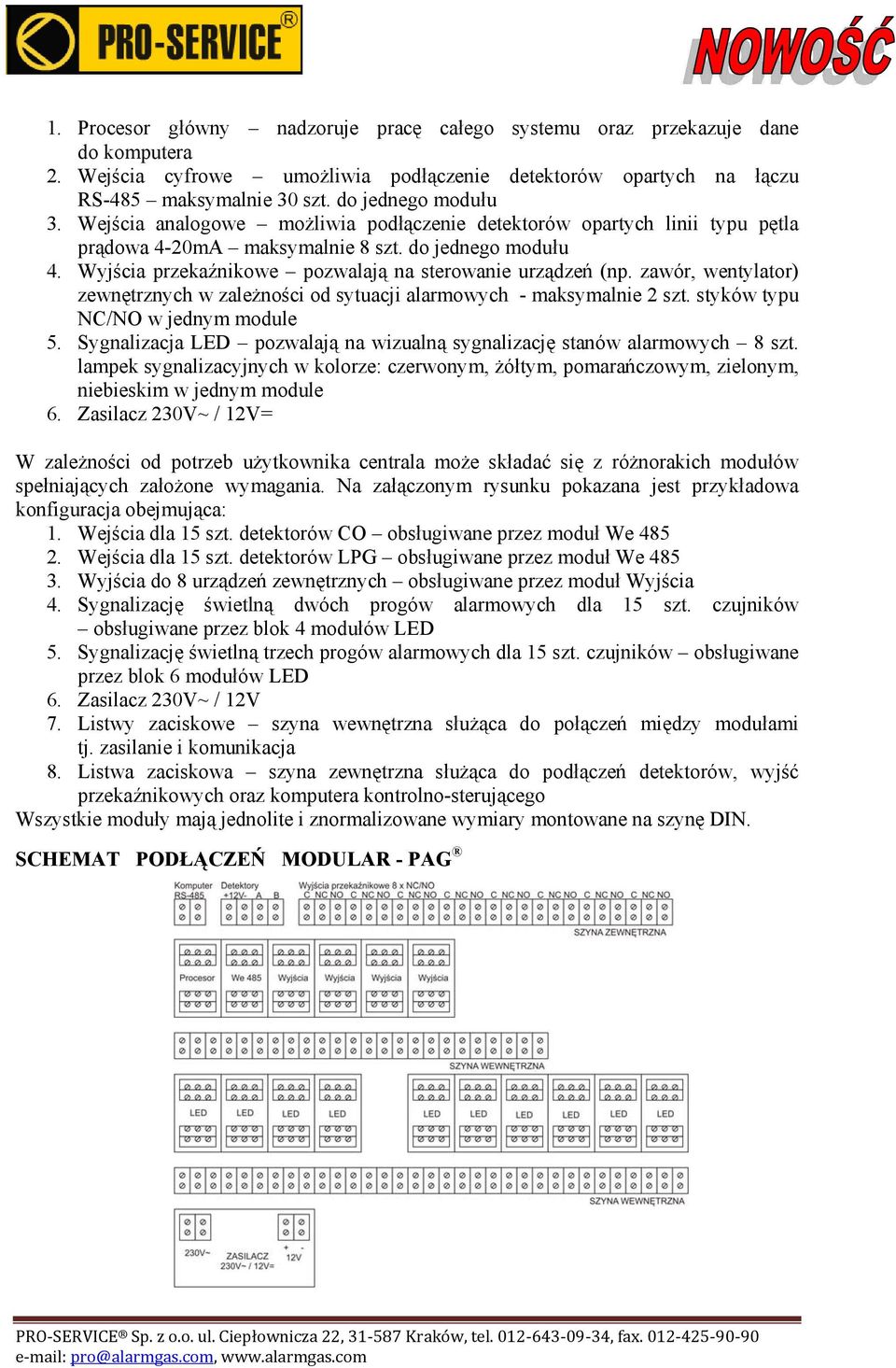 Wyjścia przekaźnikowe pozwalają na sterowanie urządzeń (np. zawór, wentylator) zewnętrznych w zależności od sytuacji alarmowych - maksymalnie 2 szt. styków typu NC/NO w jednym module 5.