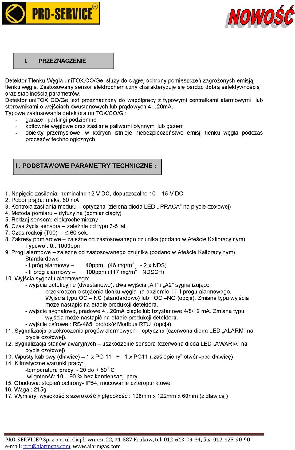 Detektor unitox CO/Ge jest przeznaczony do współpracy z typowymi centralkami alarmowymi lub sterownikami o wejściach dwustanowych lub prądowych 4 20mA.