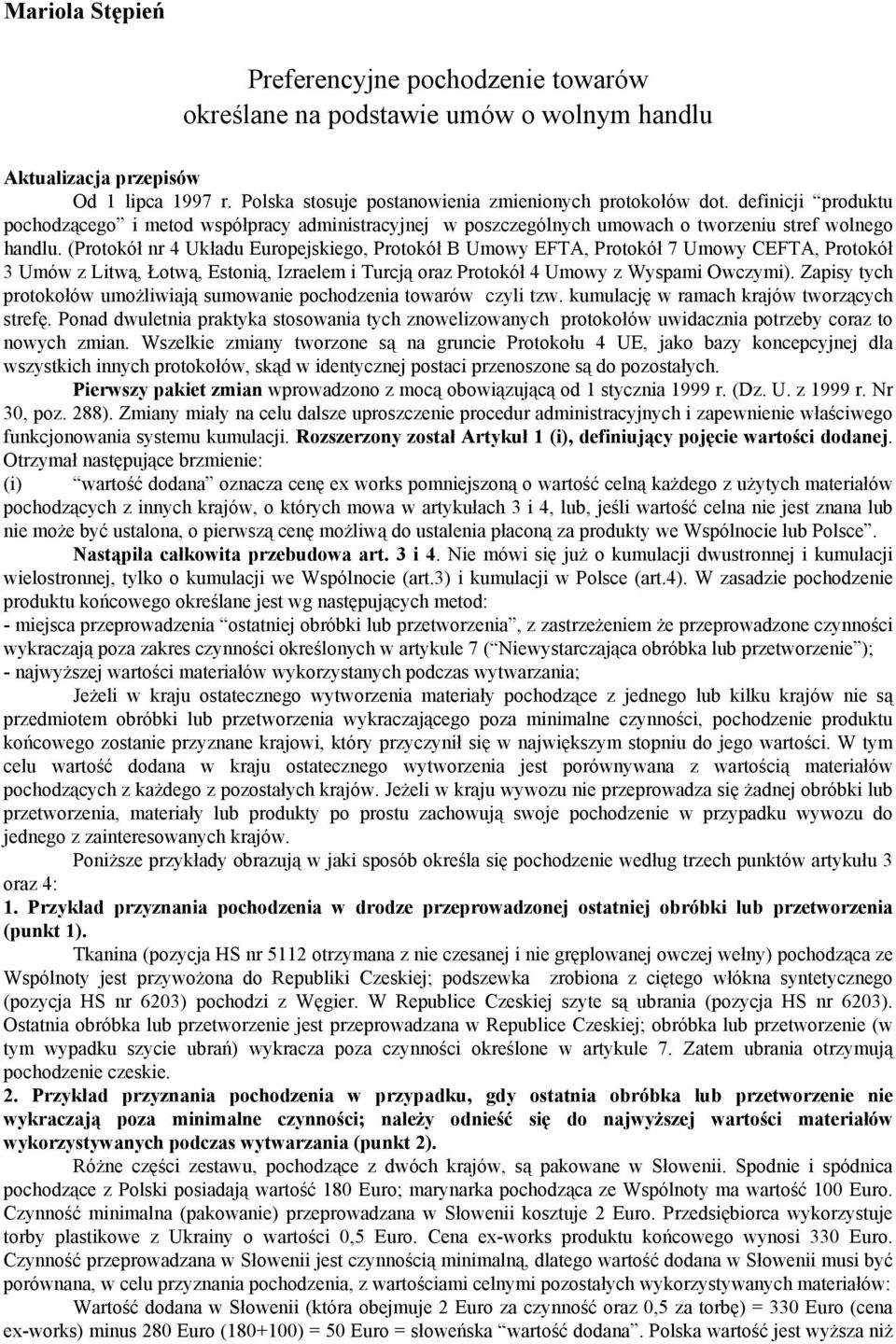 (Protokół nr 4 Układu Europejskiego, Protokół B Umowy EFTA, Protokół 7 Umowy CEFTA, Protokół 3 Umów z Litwą, Łotwą, Estonią, Izraelem i Turcją oraz Protokół 4 Umowy z Wyspami Owczymi).