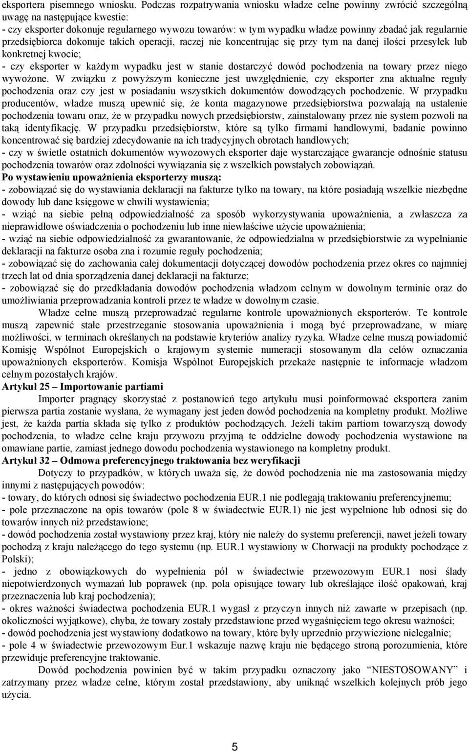 regularnie przedsiębiorca dokonuje takich operacji, raczej nie koncentrując się przy tym na danej ilości przesyłek lub konkretnej kwocie; - czy eksporter w każdym wypadku jest w stanie dostarczyć