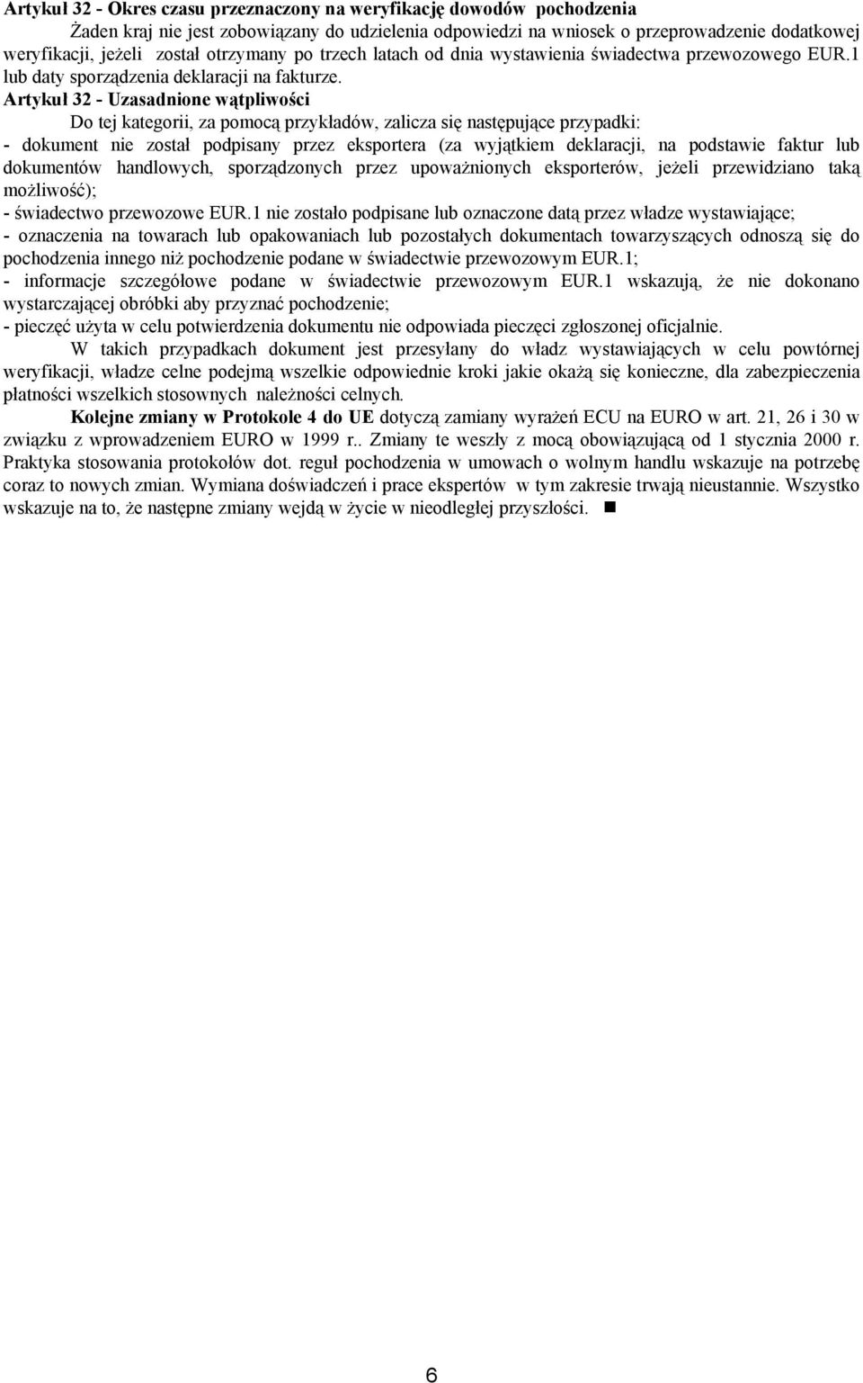Artykuł 32 - Uzasadnione wątpliwości Do tej kategorii, za pomocą przykładów, zalicza się następujące przypadki: - dokument nie został podpisany przez eksportera (za wyjątkiem deklaracji, na podstawie
