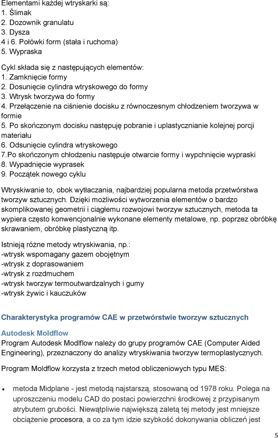 Po skończonym docisku następuję pobranie i uplastycznianie kolejnej porcji materiału 6. Odsunięcie cylindra wtryskowego 7.Po skończonym chłodzeniu następuje otwarcie formy i wypchnięcie wypraski 8.