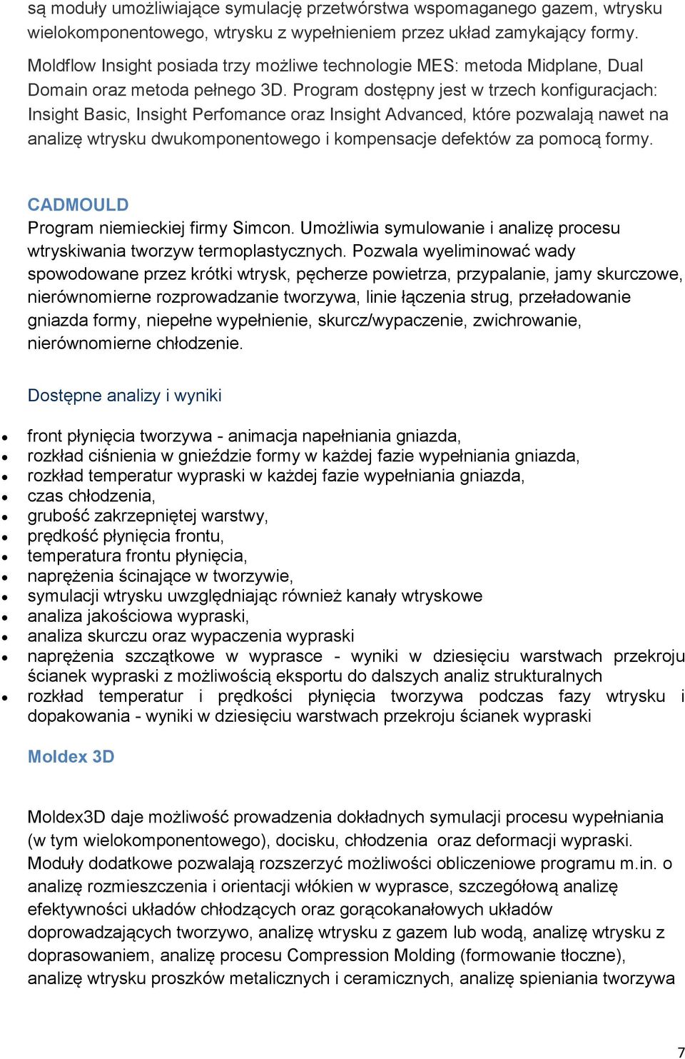 Program dostępny jest w trzech konfiguracjach: Insight Basic, Insight Perfomance oraz Insight Advanced, które pozwalają nawet na analizę wtrysku dwukomponentowego i kompensacje defektów za pomocą