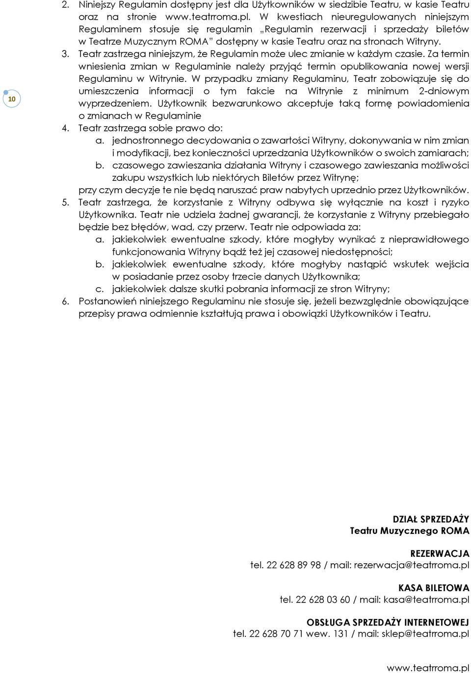 Teatr zastrzega niniejszym, że Regulamin może ulec zmianie w każdym czasie. Za termin wniesienia zmian w Regulaminie należy przyjąć termin opublikowania nowej wersji Regulaminu w Witrynie.