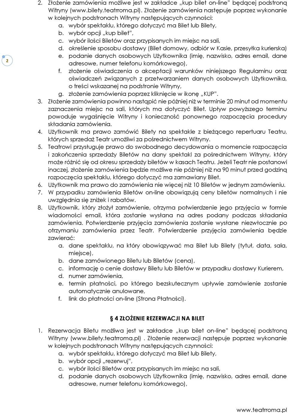 wybór ilości Biletów oraz przypisanych im miejsc na sali, d. określenie sposobu dostawy (Bilet domowy, odbiór w Kasie, przesyłka kurierska) e.