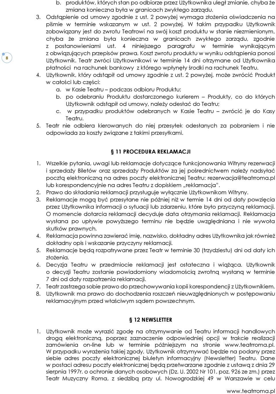 W takim przypadku Użytkownik zobowiązany jest do zwrotu Teatrowi na swój koszt produktu w stanie niezmienionym, chyba że zmiana była konieczna w granicach zwykłego zarządu, zgodnie z postanowieniami