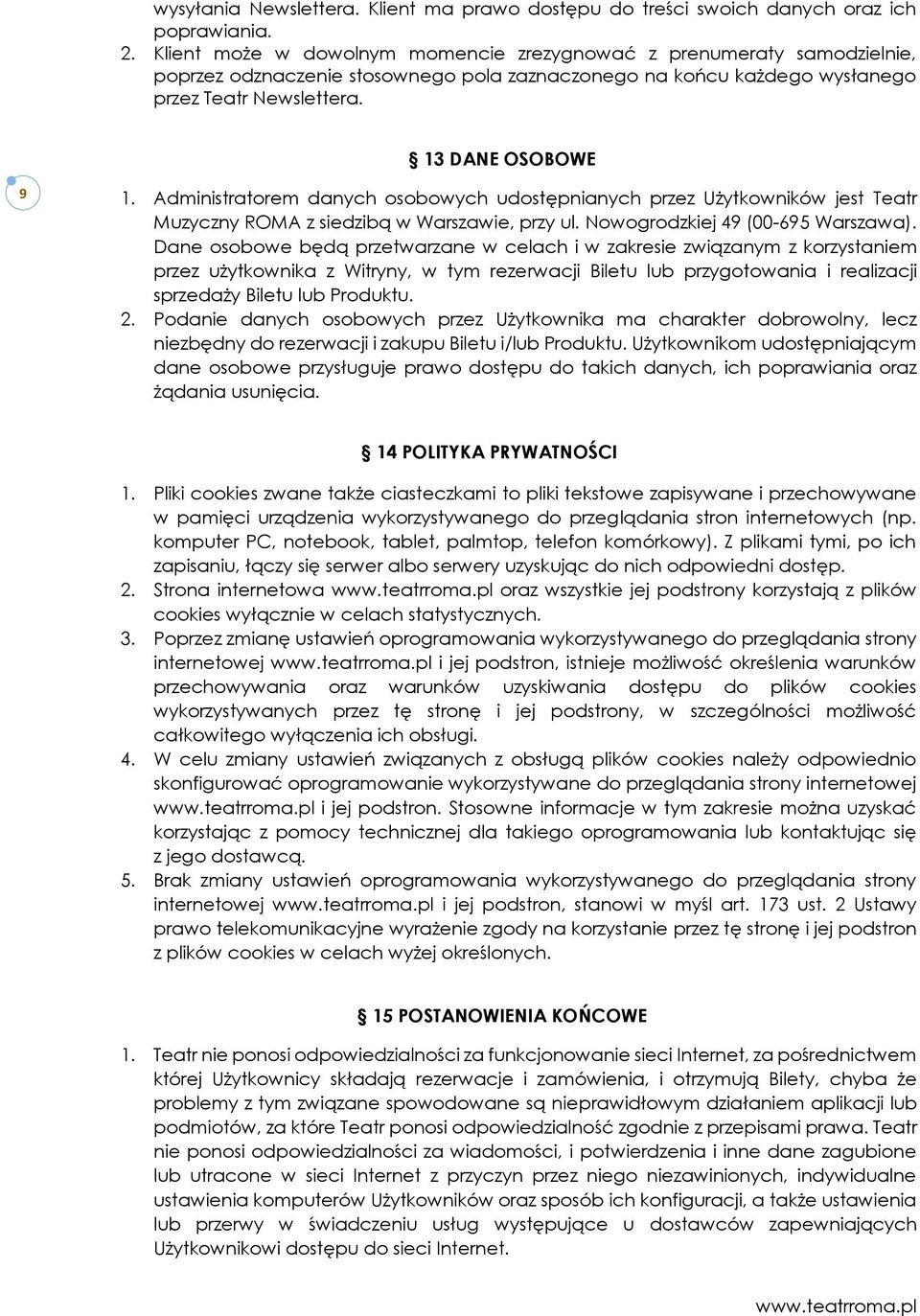 Administratorem danych osobowych udostępnianych przez Użytkowników jest Teatr Muzyczny ROMA z siedzibą w Warszawie, przy ul. Nowogrodzkiej 49 (00-695 Warszawa).