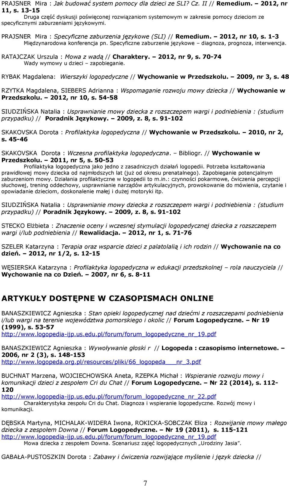 2012, nr 10, s. 1-3 Międzynarodowa konferencja pn. Specyficzne zaburzenie językowe diagnoza, prognoza, interwencja. RATAJCZAK Urszula : Mowa z wadą // Charaktery. 2012, nr 9, s.