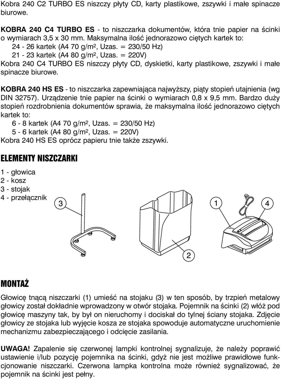 = 220V) Kobra 240 C4 TURBO ES niszczy płyty CD, dyskietki, karty plastikowe, zszywki i małe spinacze biurowe.