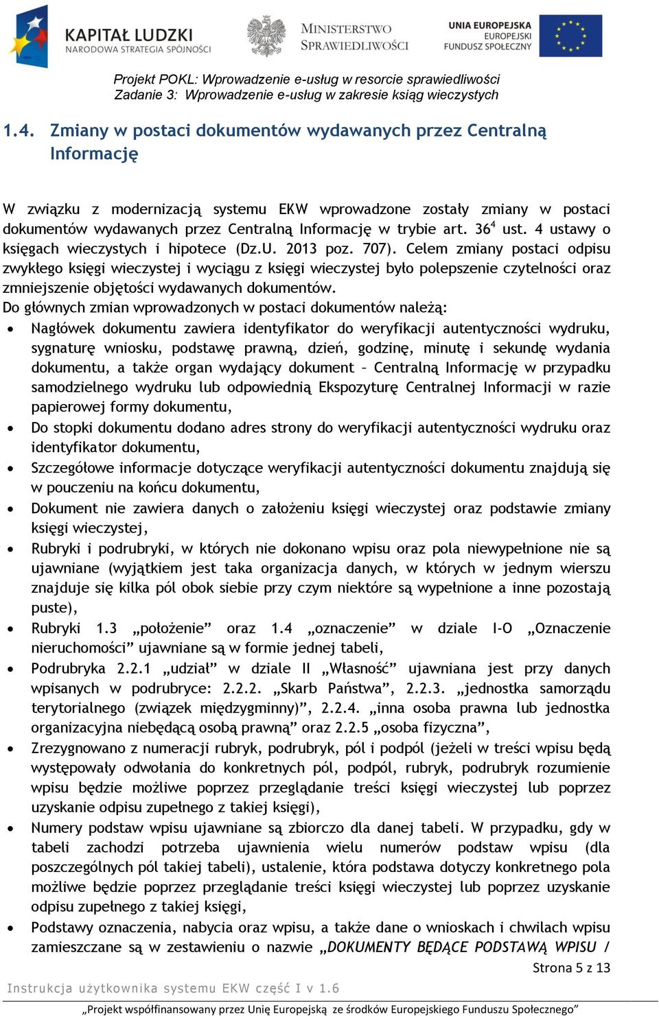 Celem zmiany postaci odpisu zwykłego księgi wieczystej i wyciągu z księgi wieczystej było polepszenie czytelności oraz zmniejszenie objętości wydawanych dokumentów.