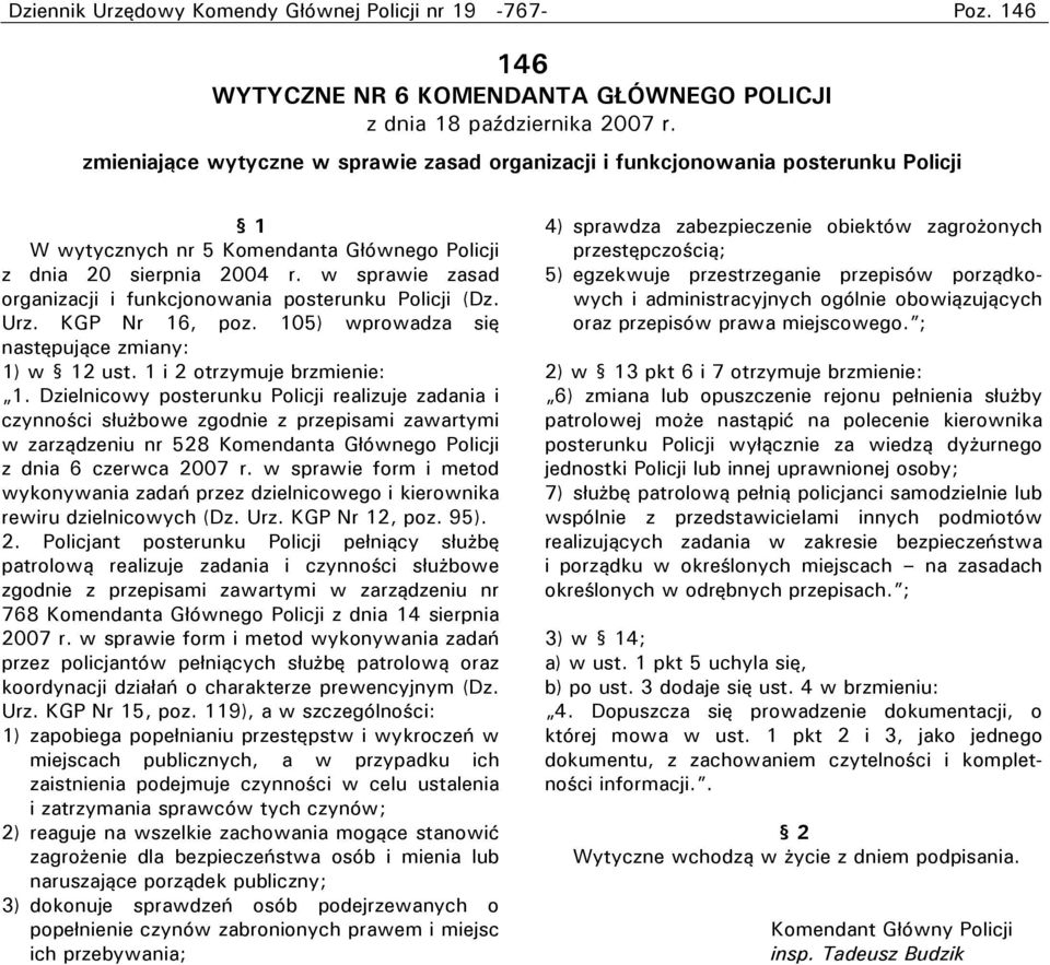 w sprawie zasad organizacji i funkcjonowania posterunku Policji (Dz. Urz. KGP Nr 16, poz. 105) wprowadza się następujące zmiany: 1) w 12 ust. 1 i 2 otrzymuje brzmienie: 1.