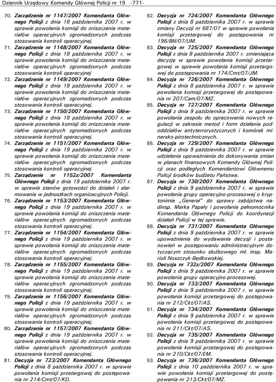 Zarządzenie nr 1149/2007 Komendanta Głównego Policji z dnia 18 października 2007 r. w 73. Zarządzenie nr 1150/2007 Komendanta Głównego Policji z dnia 18 października 2007 r. w 74.