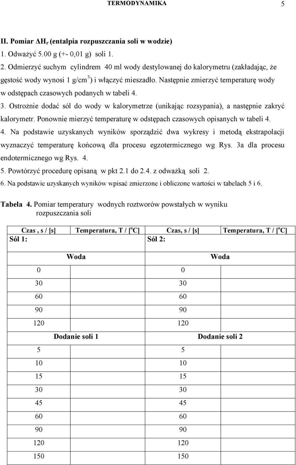 Następnie zmierzyć temperaturę wody w odstępach czasowych podanych w tabeli 4. 3. Ostrożnie dodać sól do wody w kalorymetrze (unikając rozsypania), a następnie zakryć kalorymetr.