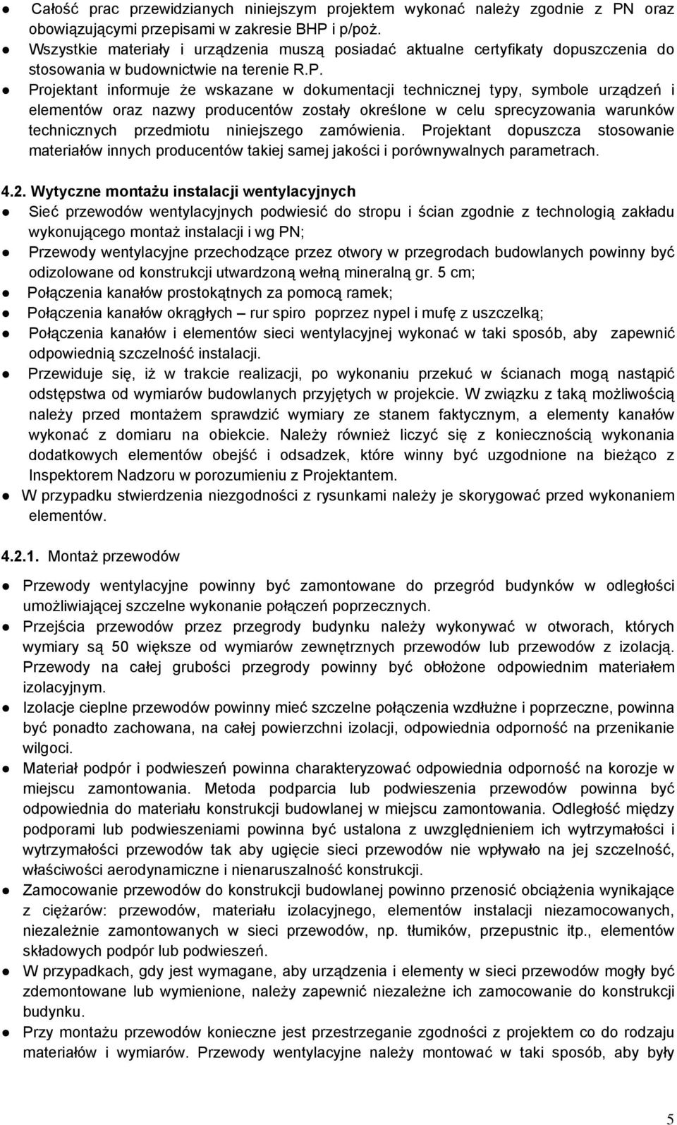 Projektant informuje że wskazane w dokumentacji technicznej typy, symbole urządzeń i elementów oraz nazwy producentów zostały określone w celu sprecyzowania warunków technicznych przedmiotu