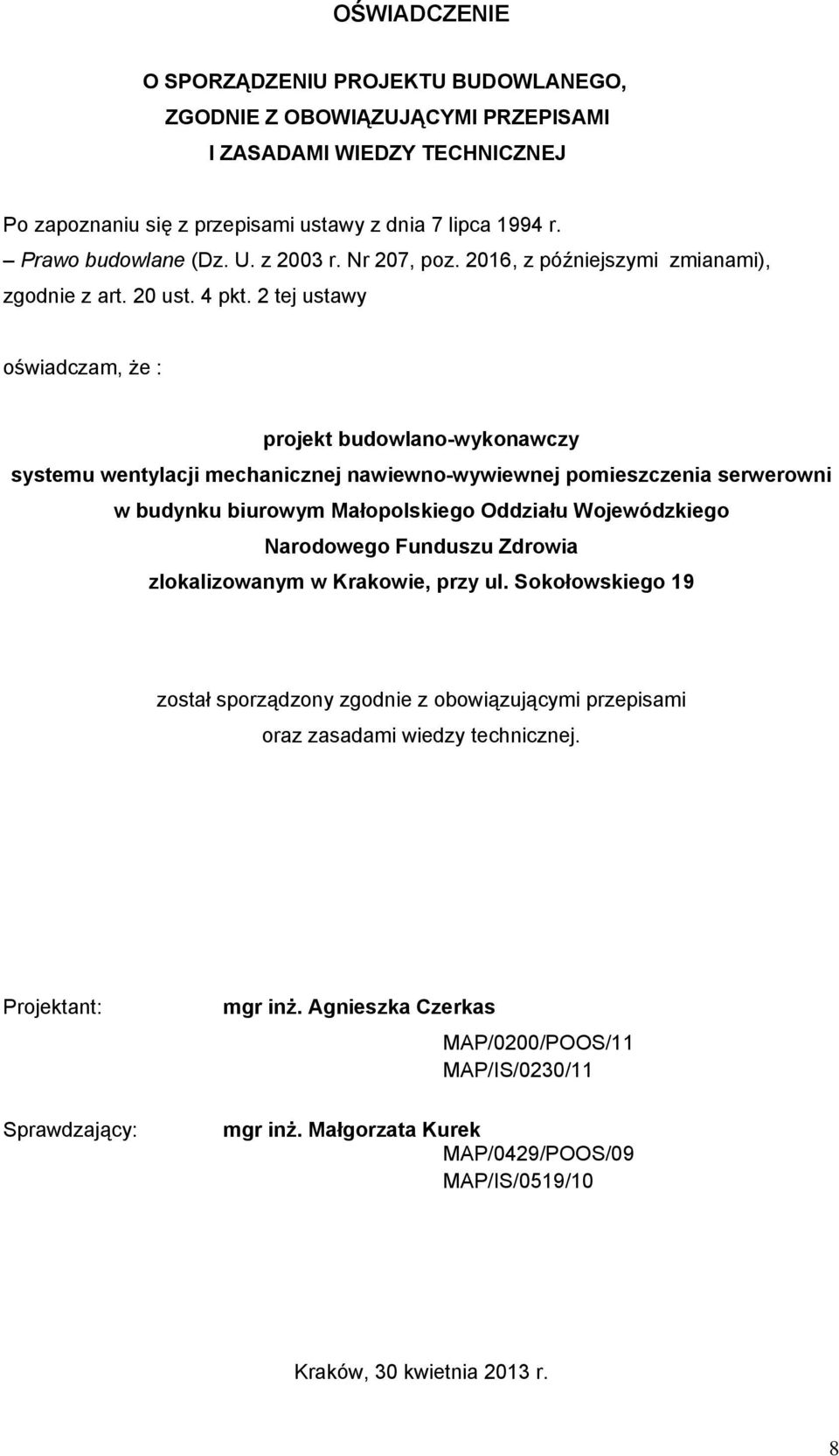 2 tej ustawy oświadczam, że : projekt budowlano-wykonawczy systemu wentylacji mechanicznej nawiewno-wywiewnej pomieszczenia serwerowni w budynku biurowym Małopolskiego Oddziału Wojewódzkiego