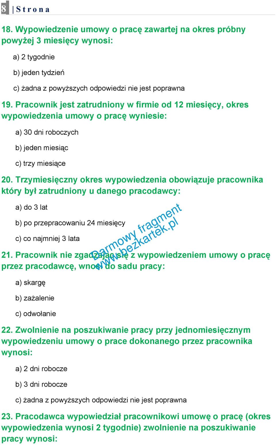 Trzymiesięczny okres wypowiedzenia obowiązuje pracownika który był zatrudniony u danego pracodawcy: a) do 3 lat b) po przepracowaniu 24 miesięcy c) co najmniej 3 lata 21.