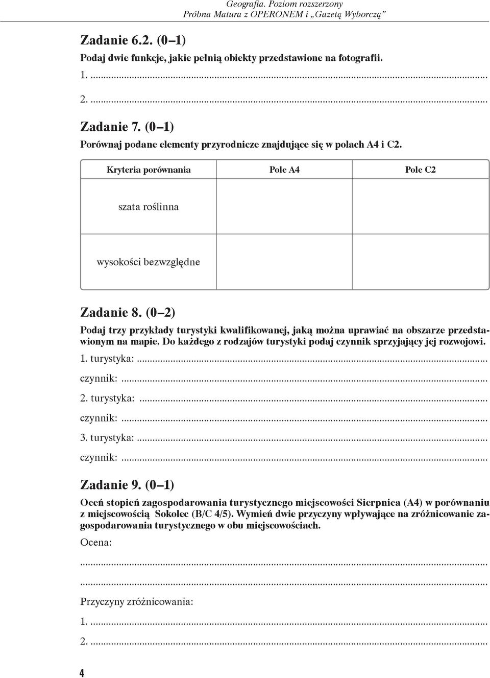 ( 2) Podaj trzy przykłady turystyki kwalifikowanej, jaką można uprawiać na obszarze przedstawionym na mapie. Do każdego z rodzajów turystyki podaj czynnik sprzyjający jej rozwojowi. 1. turystyka:.