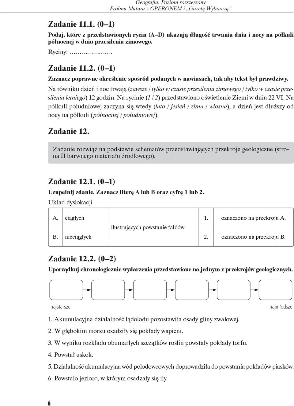 Na równiku dzień i noc trwają (zawsze / tylko w czasie przesilenia zimowego / tylko w czasie przesilenia letniego) 12 godzin. Na rycinie (1 / 2) przedstawiono oświetlenie Ziemi w dniu 22 VI.