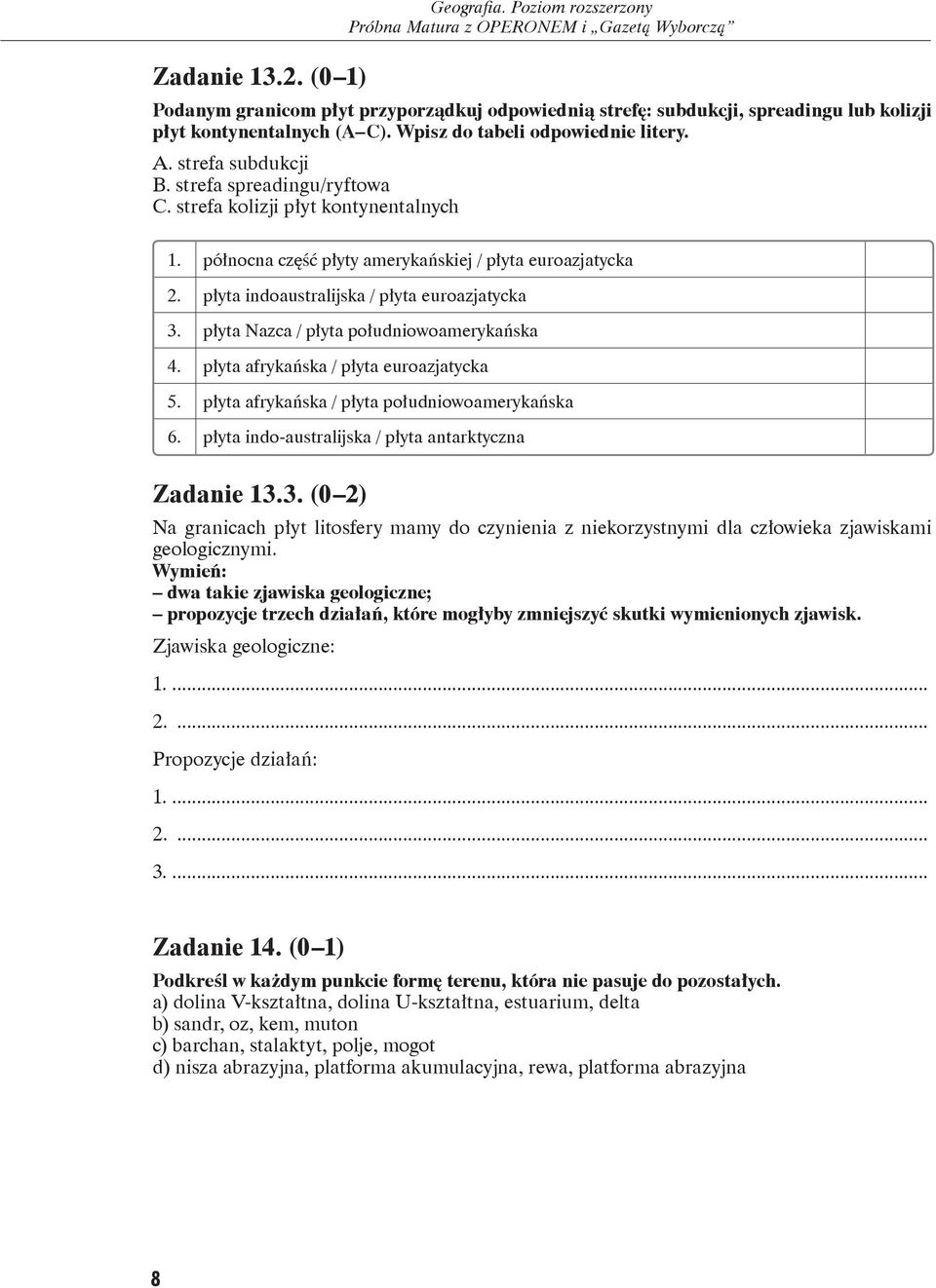 płyta indoaustralijska / płyta euroazjatycka 3. płyta Nazca / płyta południowoamerykańska 4. płyta afrykańska / płyta euroazjatycka 5. płyta afrykańska / płyta południowoamerykańska 6.