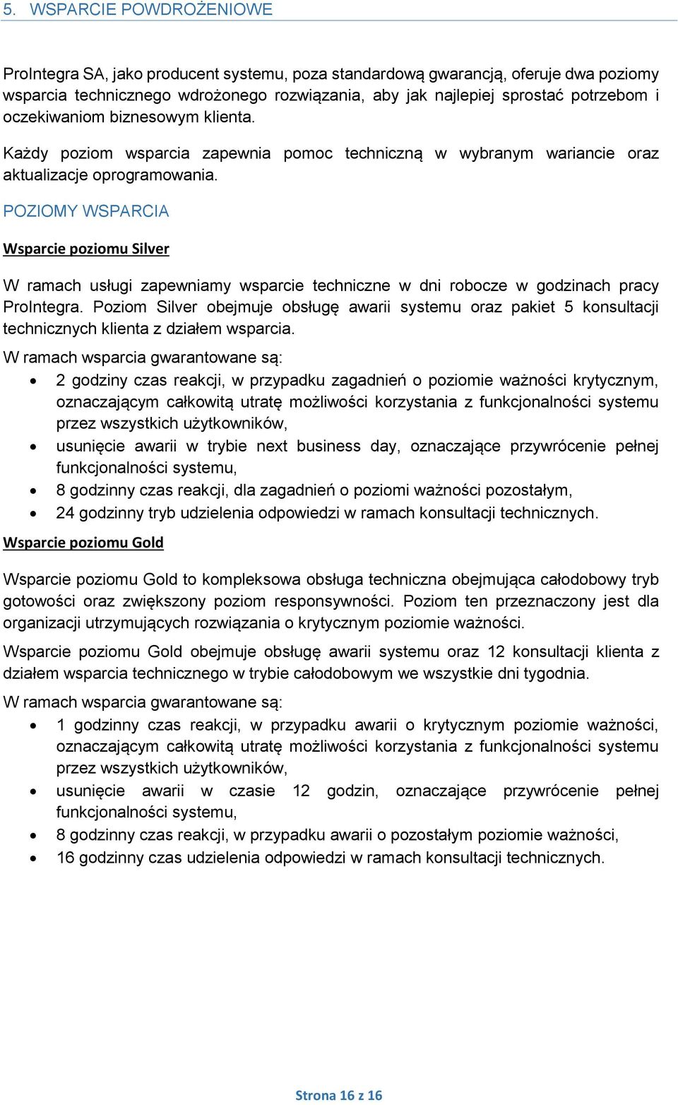 POZIOMY WSPARCIA Wsparcie poziomu Silver W ramach usługi zapewniamy wsparcie techniczne w dni robocze w godzinach pracy ProIntegra.