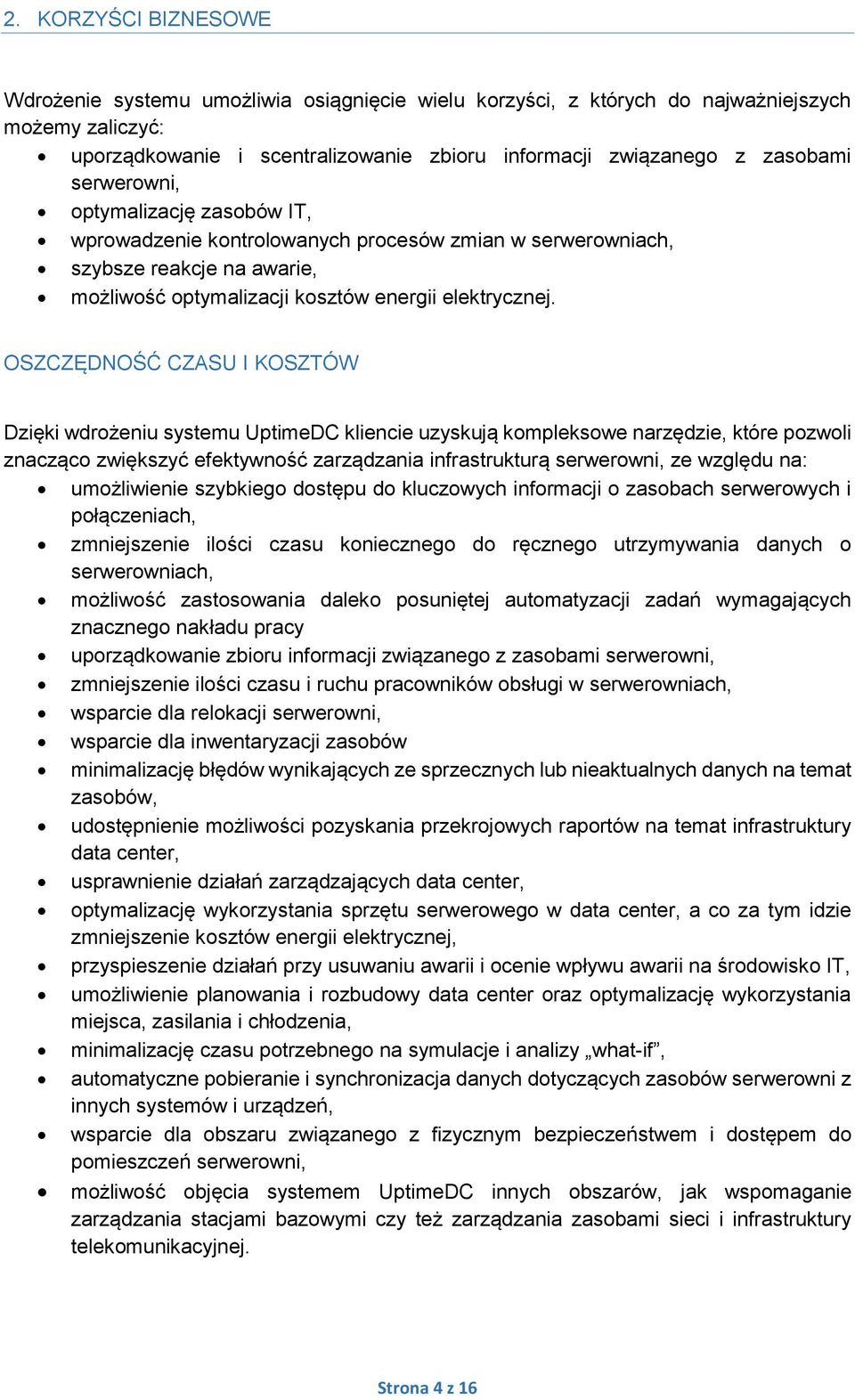 OSZCZĘDNOŚĆ CZASU I KOSZTÓW Dzięki wdrożeniu systemu UptimeDC kliencie uzyskują kompleksowe narzędzie, które pozwoli znacząco zwiększyć efektywność zarządzania infrastrukturą serwerowni, ze względu