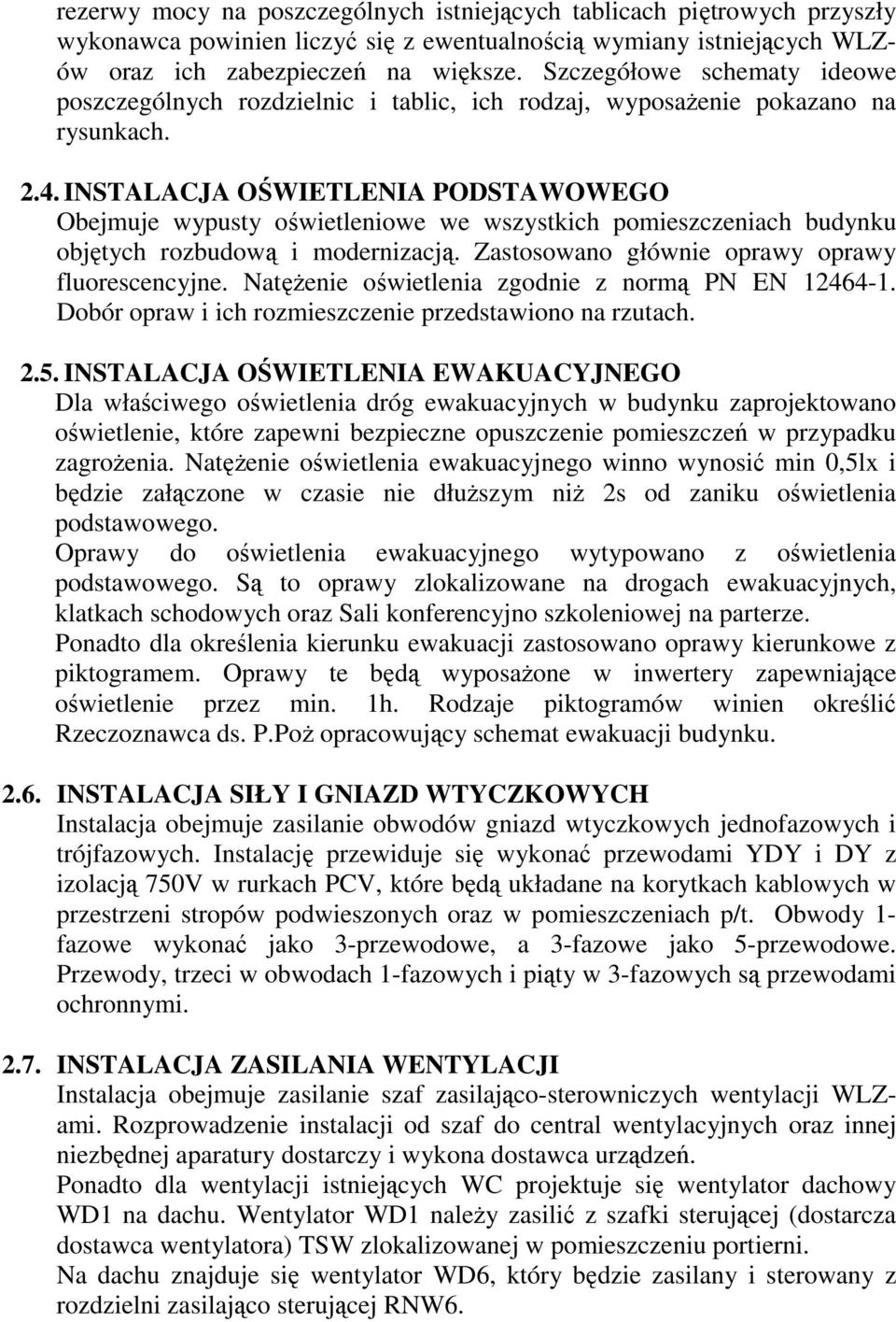 INSTALACJA OŚWIETLENIA PODSTAWOWEGO Obejmuje wypusty oświetleniowe we wszystkich pomieszczeniach budynku objętych rozbudową i modernizacją. Zastosowano głównie oprawy oprawy fluorescencyjne.