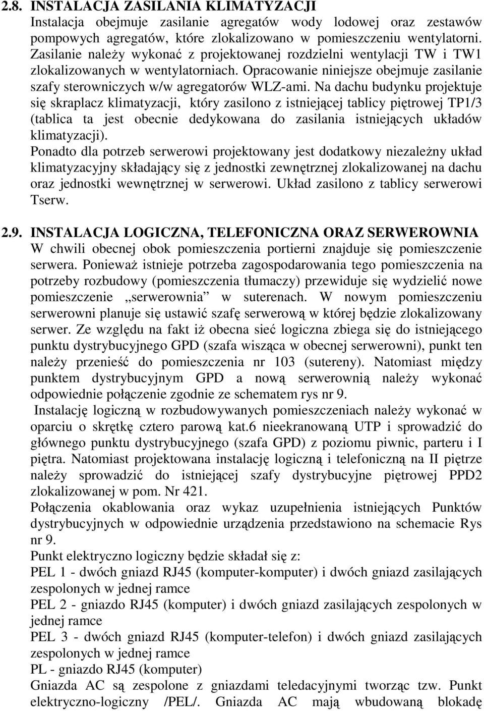 Na dachu budynku projektuje się skraplacz klimatyzacji, który zasilono z istniejącej tablicy piętrowej TP1/3 (tablica ta jest obecnie dedykowana do zasilania istniejących układów klimatyzacji).