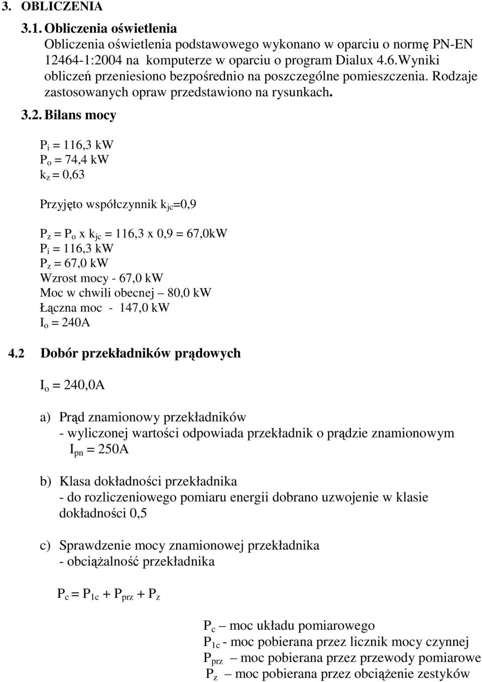 Bilans mocy P i = 116,3 kw P o = 74,4 kw k z = 0,63 Przyjęto współczynnik k jc =0,9 P z = P o x k jc = 116,3 x 0,9 = 67,0kW P i = 116,3 kw P z = 67,0 kw Wzrost mocy - 67,0 kw Moc w chwili obecnej