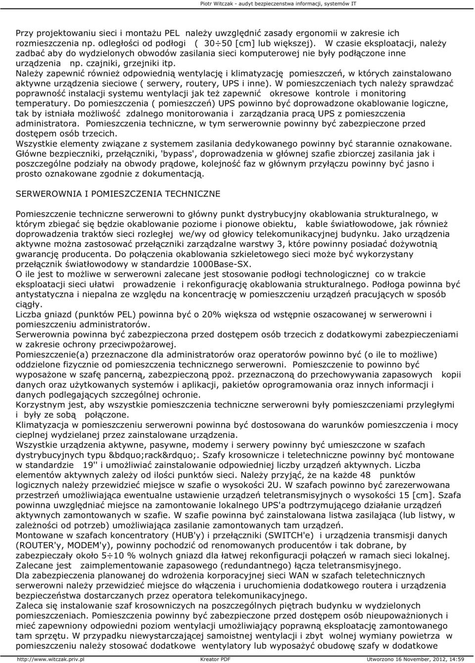 Należy zapewnić również odpowiednią wentylację i klimatyzację pomieszczeń, w których zainstalowano aktywne urządzenia sieciowe ( serwery, routery, UPS i inne).