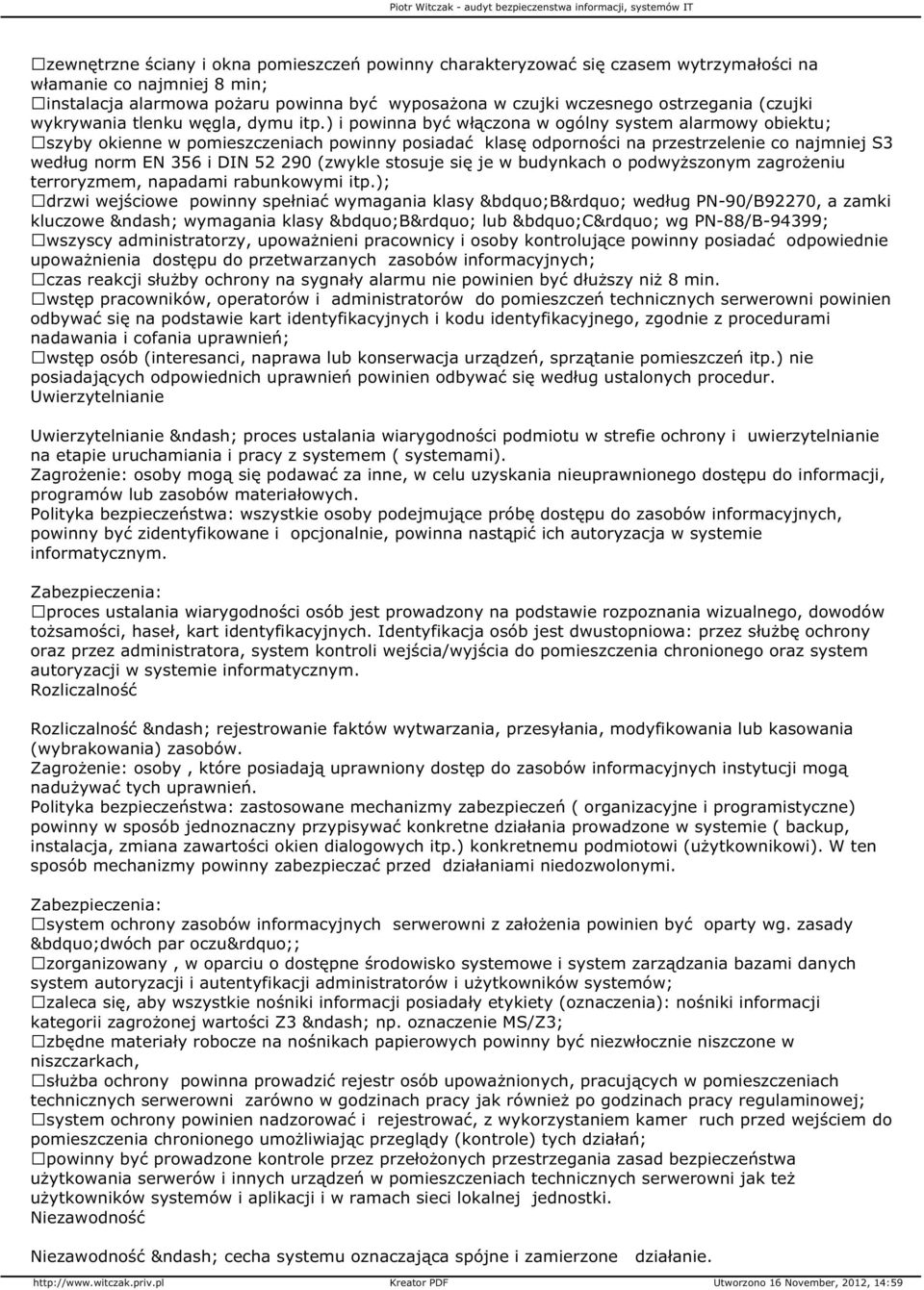 ) i powinna być włączona w ogólny system alarmowy obiektu; szyby okienne w pomieszczeniach powinny posiadać klasę odporności na przestrzelenie co najmniej S3 według norm EN 356 i DIN 52 290 (zwykle