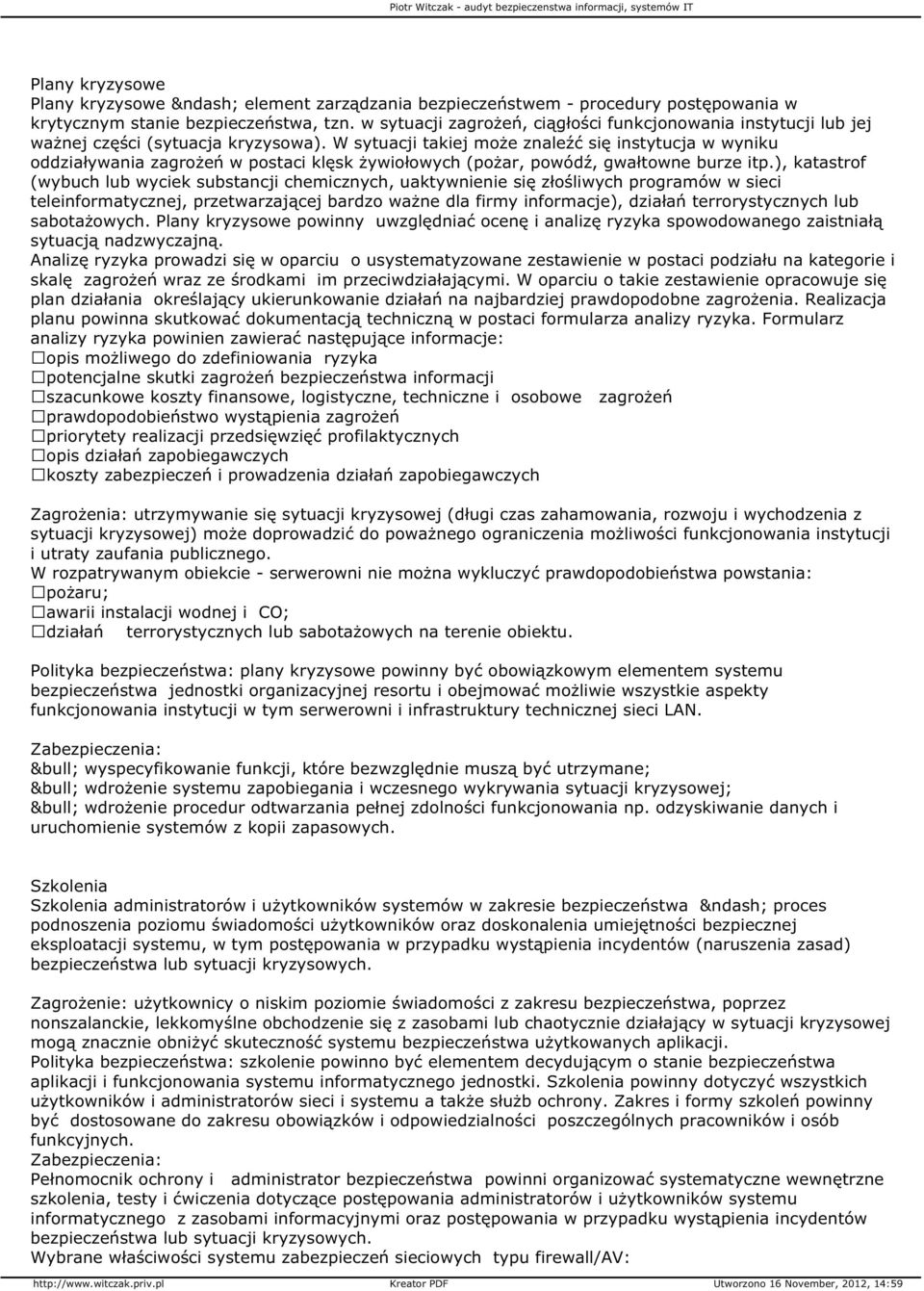 W sytuacji takiej może znaleźć się instytucja w wyniku oddziaływania zagrożeń w postaci klęsk żywiołowych (pożar, powódź, gwałtowne burze itp.