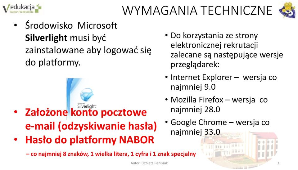 cyfra i 1 znak specjalny WYMAGANIA TECHNICZNE Do korzystania ze strony elektronicznej rekrutacji zalecane są następujące