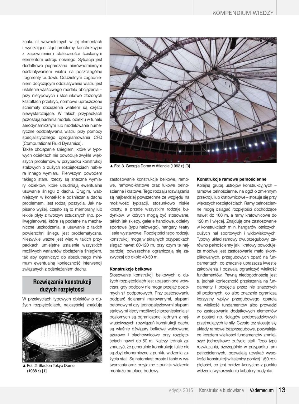 Oddzielnym zagadnieniem dotyczącym oddziaływania wiatru jest ustalenie właściwego modelu obciążenia przy nietypowych i stosunkowo złożonych kształtach przekryć, normowe uproszczone schematy