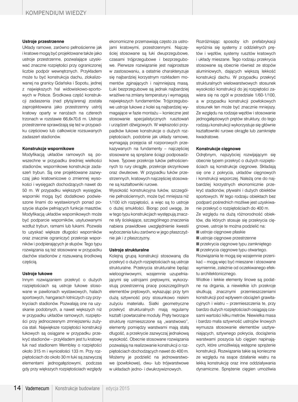 Środkowa część konstrukcji zadaszenia (nad płytą/areną) została zaprojektowana jako przestrzenny ustrój kratowy oparty w narożach na czterech trzonach w rozstawie 66,6x70,6 m.