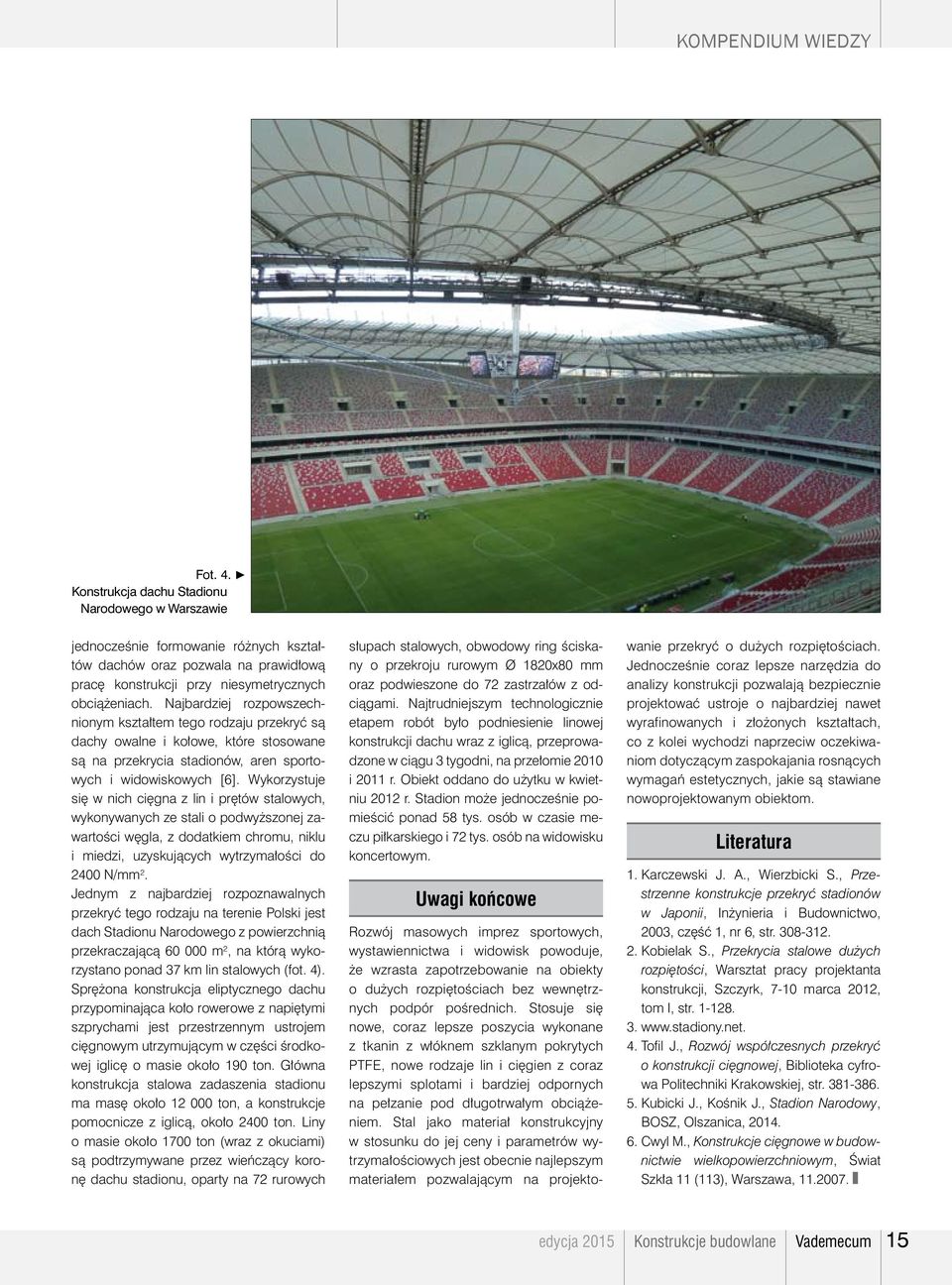 Najbardziej rozpowszechnionym kształtem tego rodzaju przekryć są dachy owalne i kołowe, które stosowane są na przekrycia stadionów, aren sportowych i widowiskowych [6].