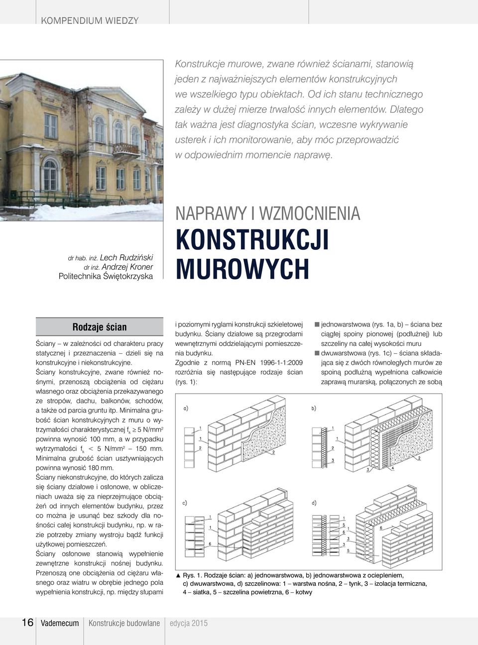 Dlatego tak ważna jest diagnostyka ścian, wczesne wykrywanie usterek i ich monitorowanie, aby móc przeprowadzić w odpowiednim momencie naprawę. dr hab. inż. Lech Rudziński dr inż.