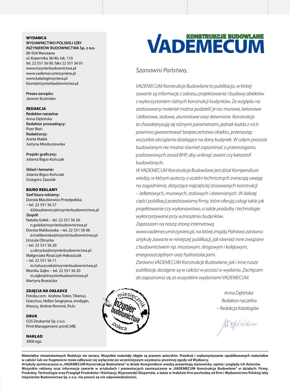 pl Prezes zarządu: Jaromir Kuśmider REDAKCJA Redaktor naczelna: Anna Dębińska Redaktor prowadzący: Piotr Bień Redaktorzy: Aneta Małek Justyna Mioduszewska Projekt graficzny: Jolanta Bigus-Kończak