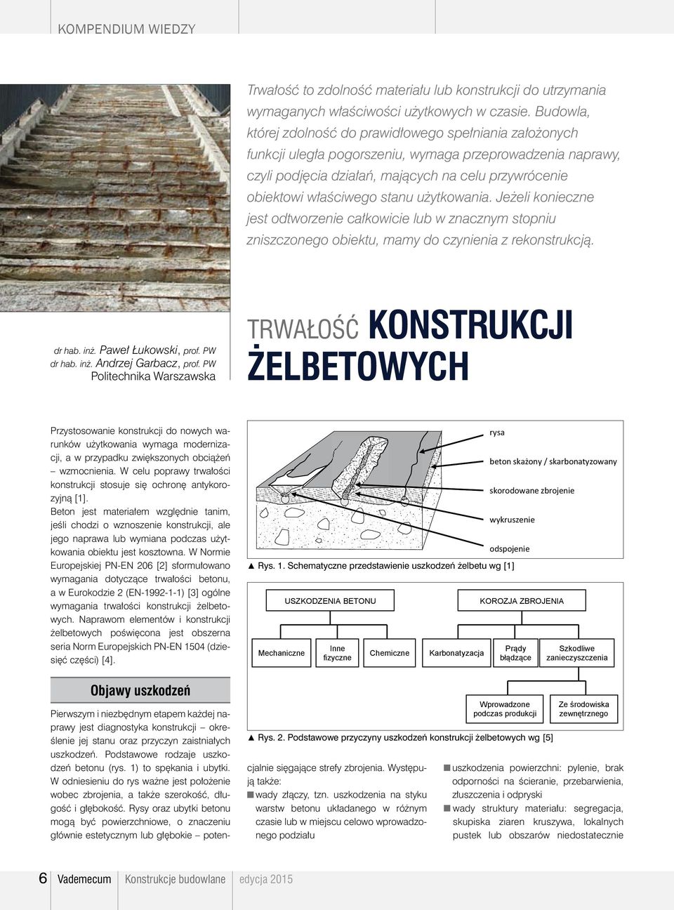 stanu użytkowania. Jeżeli konieczne jest odtworzenie całkowicie lub w znacznym stopniu zniszczonego obiektu, mamy do czynienia z rekonstrukcją. dr hab. inż. Paweł Łukowski, prof. PW dr hab. inż. Andrzej Garbacz, prof.