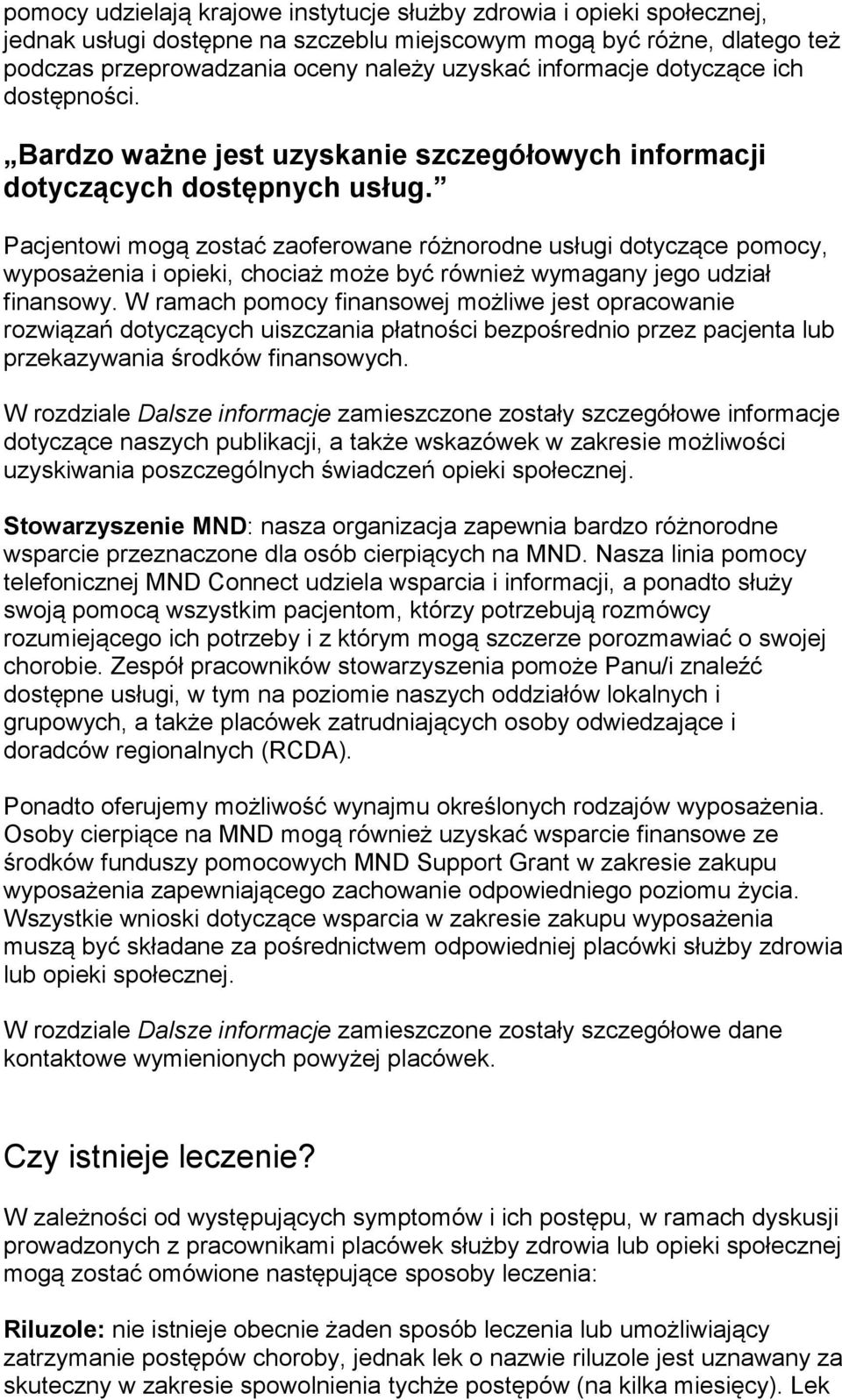 Pacjentowi mogą zostać zaoferowane różnorodne usługi dotyczące pomocy, wyposażenia i opieki, chociaż może być również wymagany jego udział finansowy.