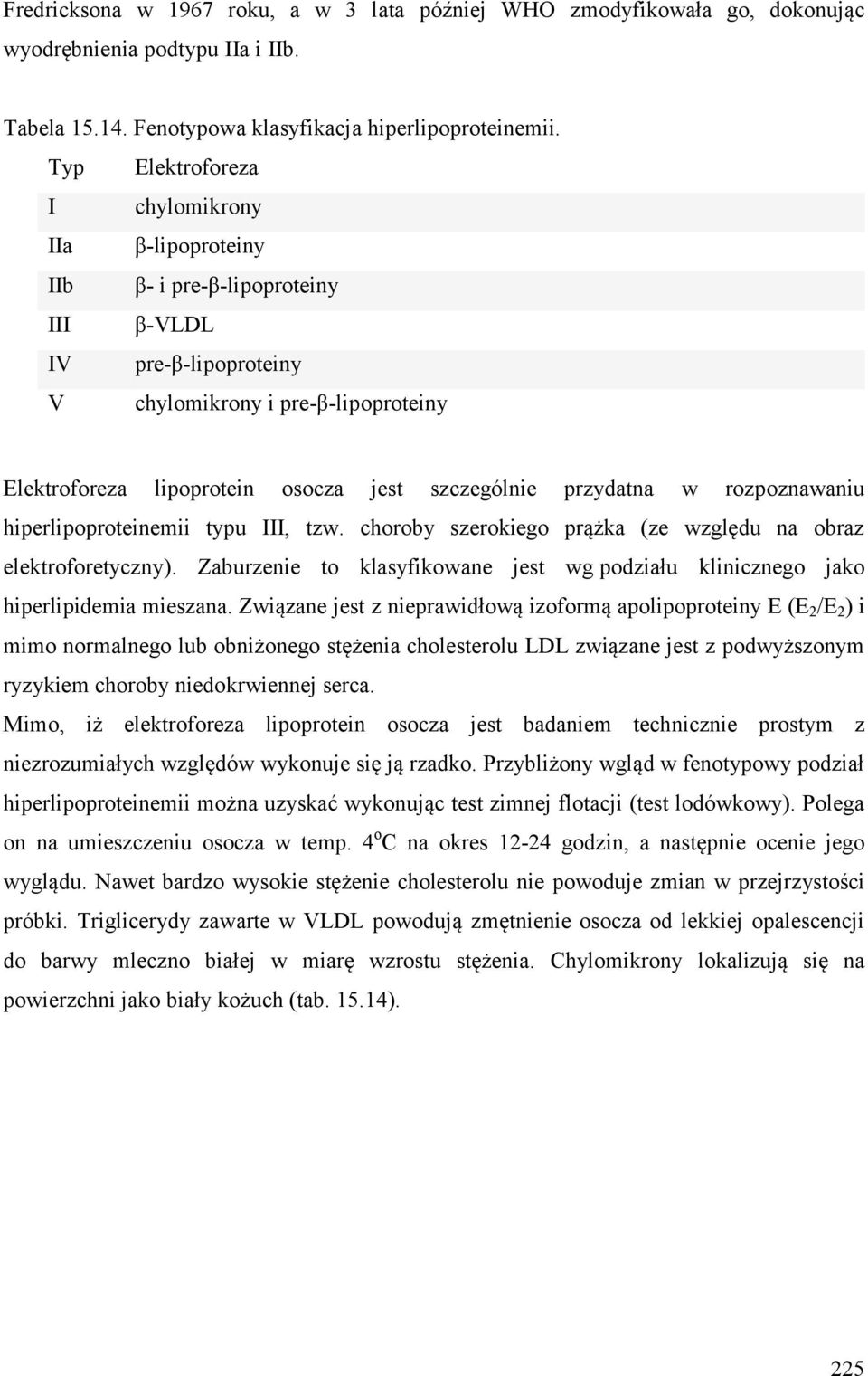 przydatna w rozpoznawaniu hiperlipoproteinemii typu III, tzw. choroby szerokiego prążka (ze względu na obraz elektroforetyczny).