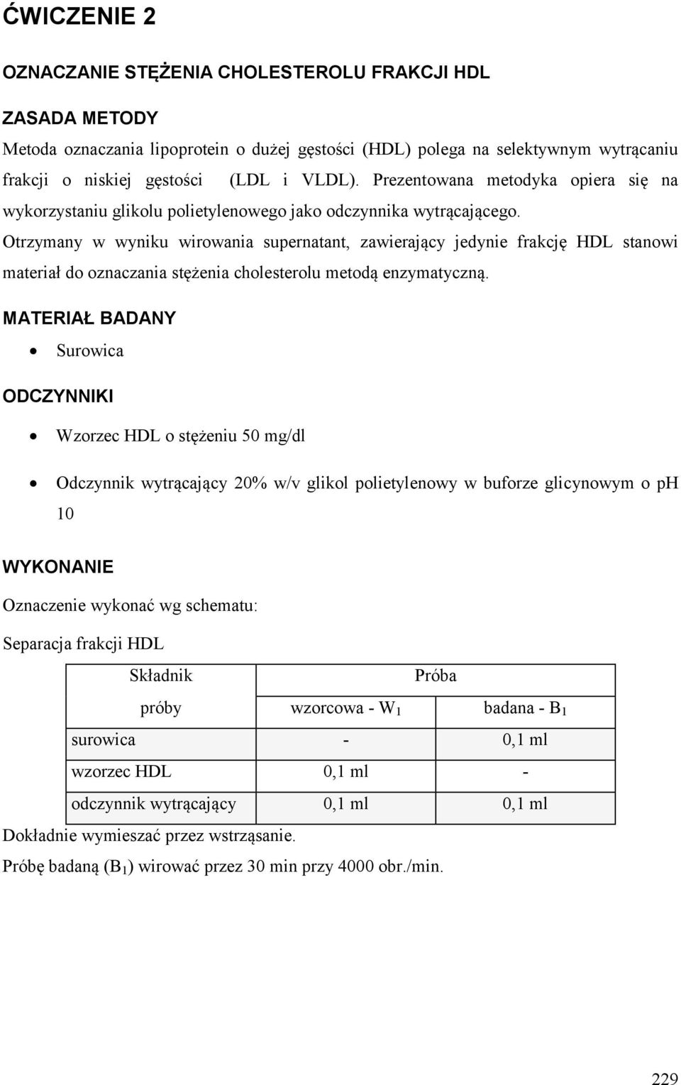 Otrzymany w wyniku wirowania supernatant, zawierający jedynie frakcję HDL stanowi materiał do oznaczania stężenia cholesterolu metodą enzymatyczną.