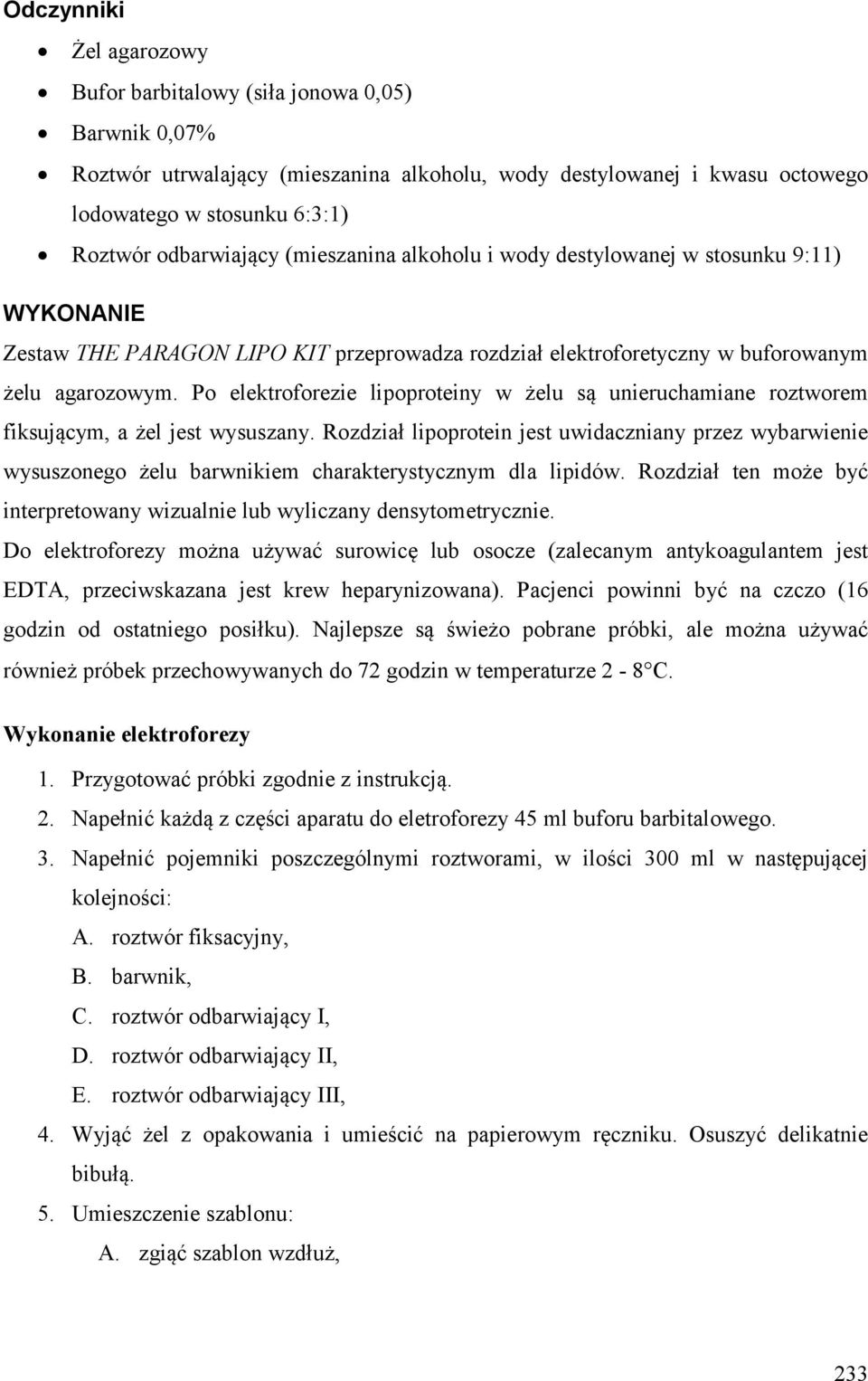 Po elektroforezie lipoproteiny w żelu są unieruchamiane roztworem fiksującym, a żel jest wysuszany.