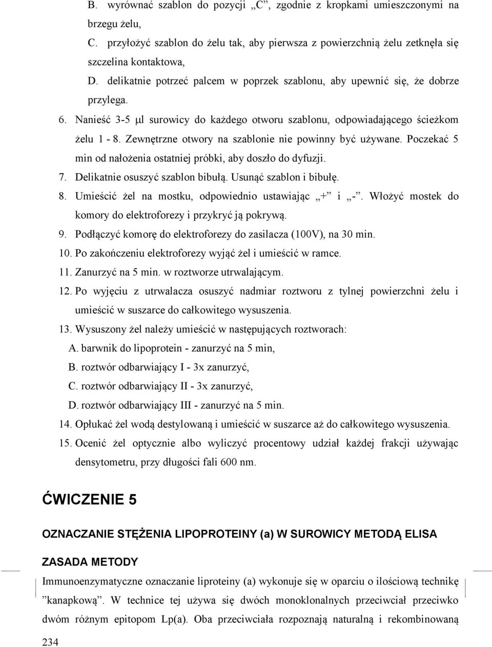 Zewnętrzne otwory na szablonie nie powinny być używane. Poczekać 5 min od nałożenia ostatniej próbki, aby doszło do dyfuzji. 7. Delikatnie osuszyć szablon bibułą. Usunąć szablon i bibułę. 8.