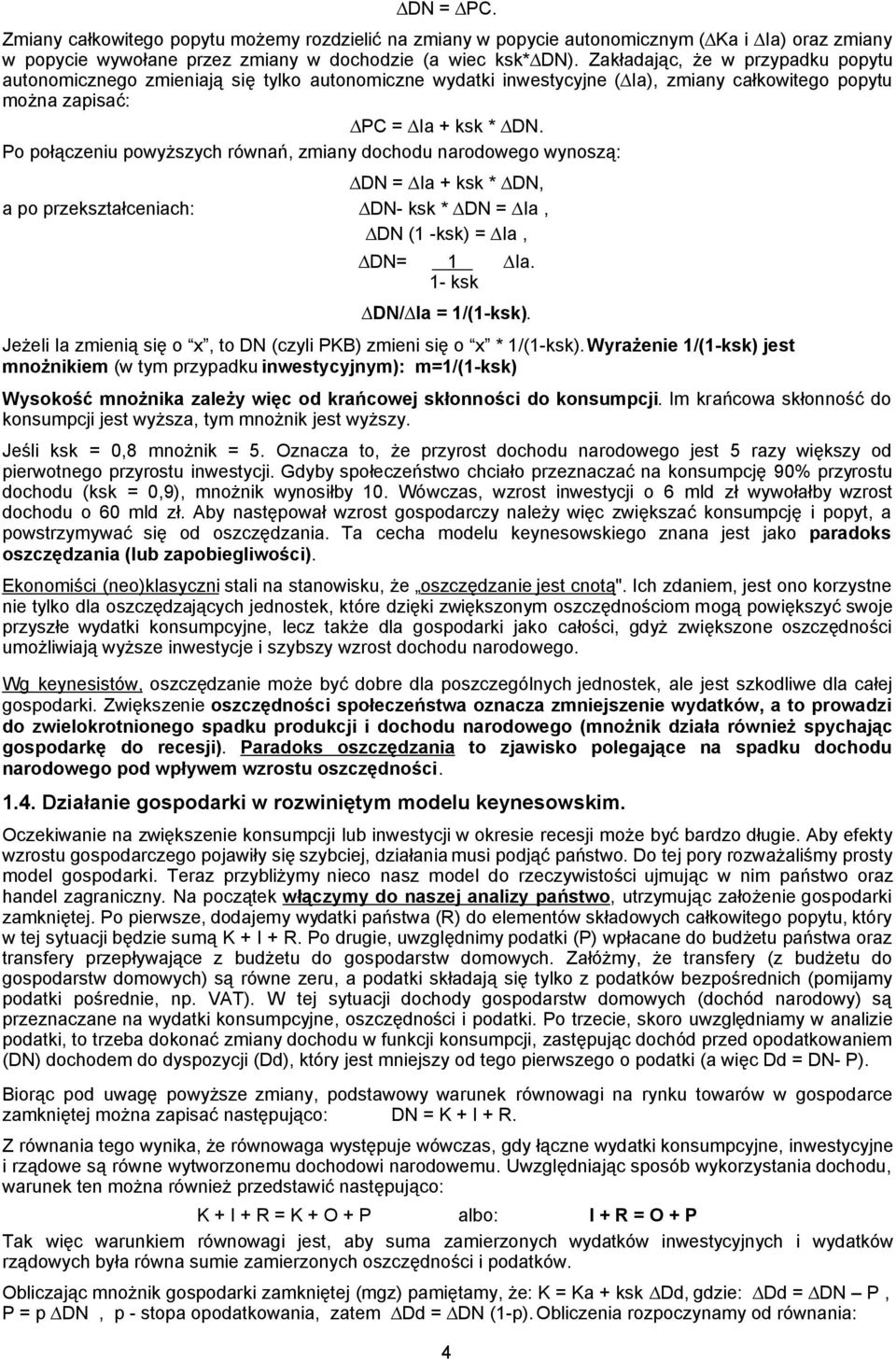 Po połączeniu powyższych równań, zmiany dochodu narodowego wynoszą: DN = Ia + ksk * DN, a po przekształceniach: DN- ksk * DN = Ia, DN (1 -ksk) = Ia, DN= 1 Ia. 1- ksk DN/ Ia = 1/(1-ksk).