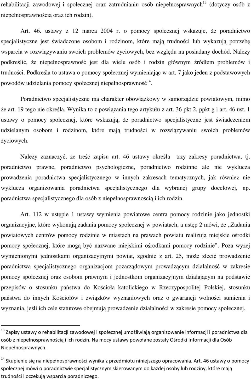 względu na posiadany dochód. Należy podkreślić, że niepełnosprawność jest dla wielu osób i rodzin głównym źródłem problemów i trudności. Podkreśla to ustawa o pomocy społecznej wymieniając w art.