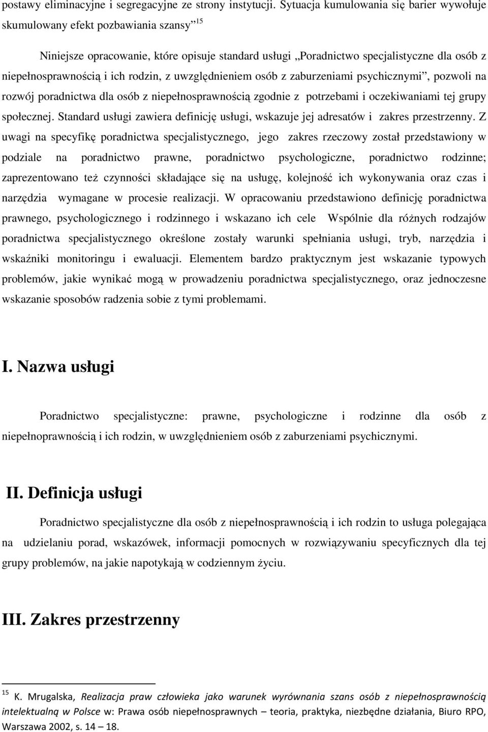 rodzin, z uwzględnieniem osób z zaburzeniami psychicznymi, pozwoli na rozwój poradnictwa dla osób z niepełnosprawnością zgodnie z potrzebami i oczekiwaniami tej grupy społecznej.