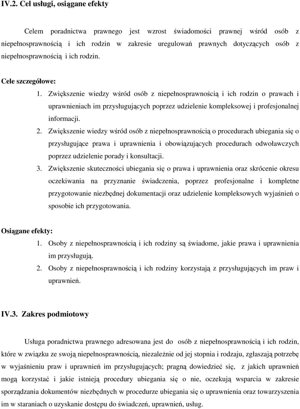 Zwiększenie wiedzy wśród osób z niepełnosprawnością i ich rodzin o prawach i uprawnieniach im przysługujących poprzez udzielenie kompleksowej i profesjonalnej informacji. 2.