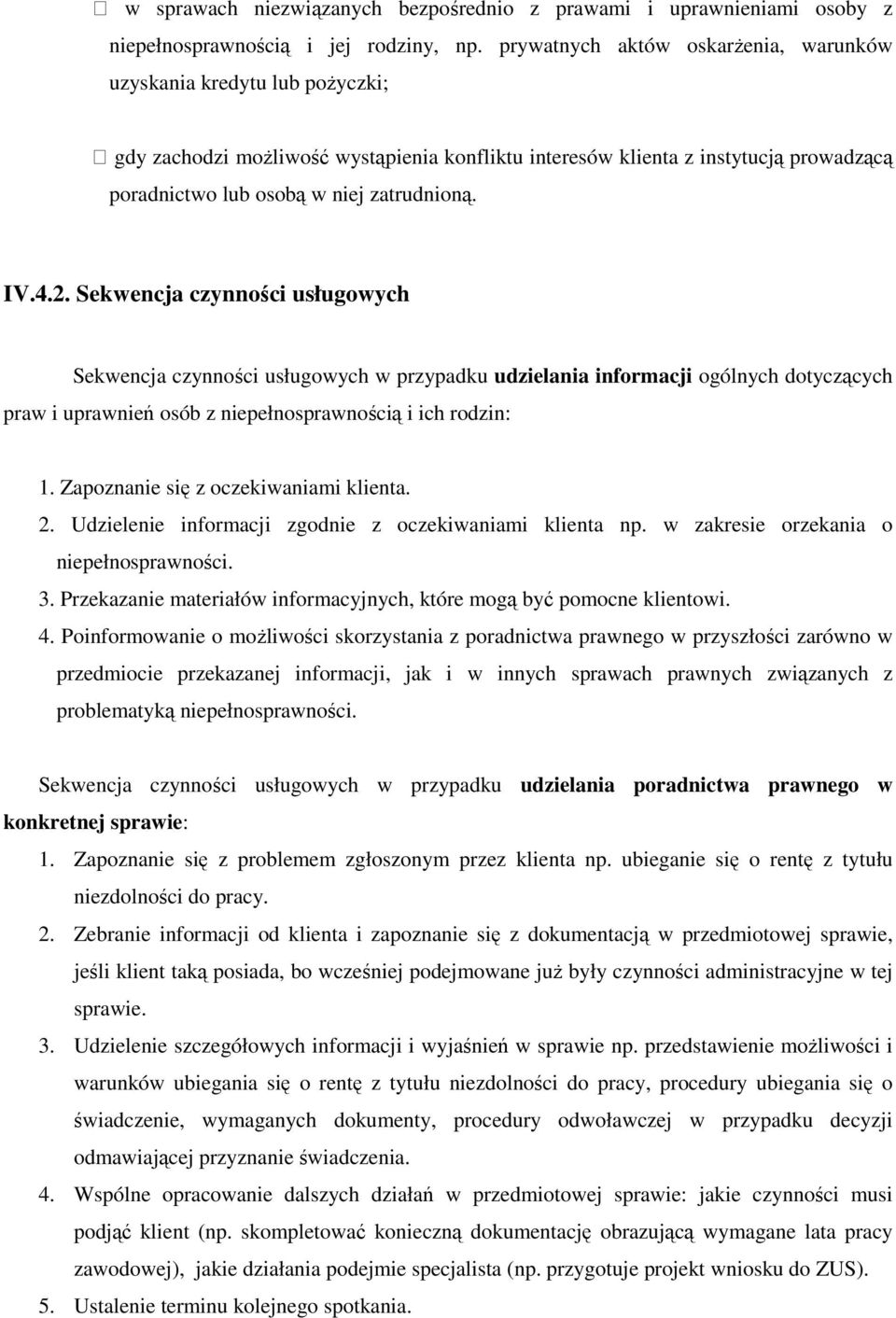 IV.4.2. Sekwencja czynności usługowych Sekwencja czynności usługowych w przypadku udzielania informacji ogólnych dotyczących praw i uprawnień osób z niepełnosprawnością i ich rodzin: 1.